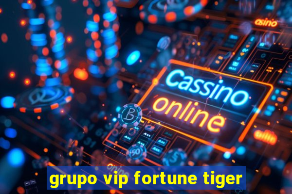 grupo vip fortune tiger